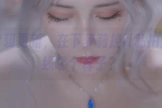 面孔专辑更新，在下萝莉控ii私拍里又上线哪个样子？