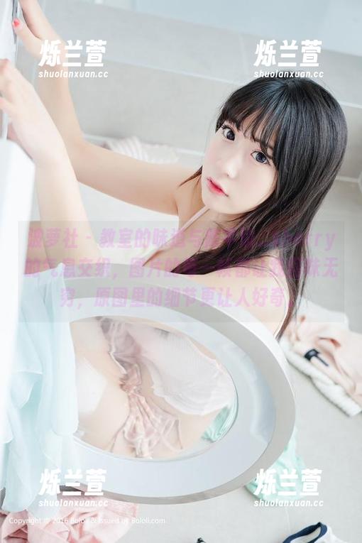 波萝社 - 教室的味道与陈芊瑜_sherry的气息交织，图片的每一帧都让我回味无穷，原图里的细节更让人好奇。